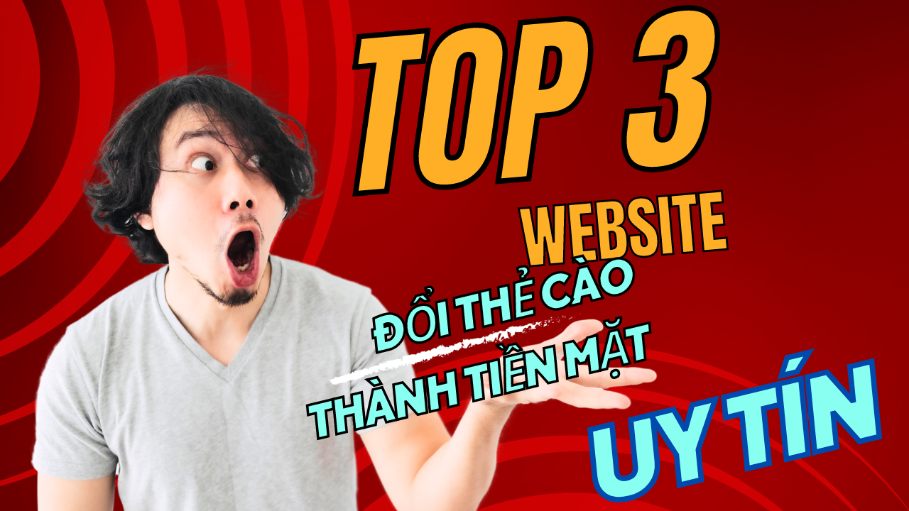 TOP 3 website Đổi Thẻ Cào Thành Tiền Mặt Uy Tín Nhất Hiện Nay
